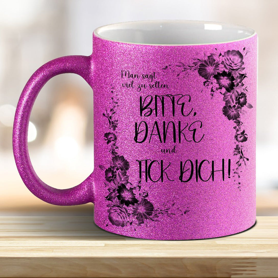 Man sagt viel zu selten: BITTE, DANKE und FICK DICH! Glitzer - Tasse - all - yours24