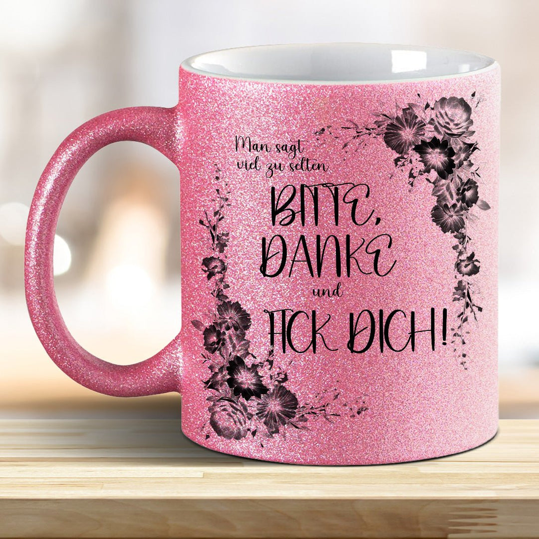 Man sagt viel zu selten: BITTE, DANKE und FICK DICH! Glitzer - Tasse - all - yours24