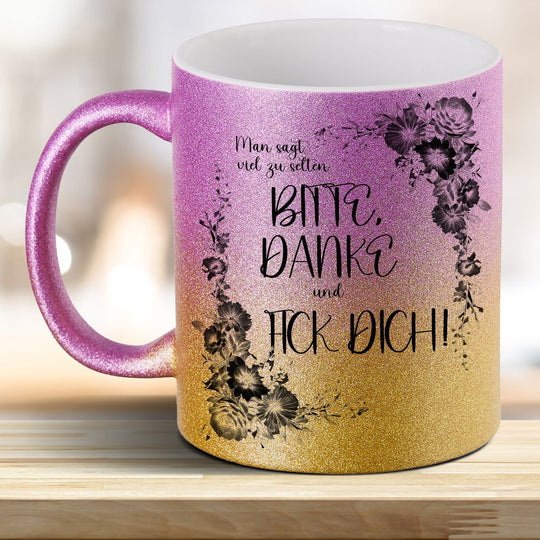 Man sagt viel zu selten: BITTE, DANKE und FICK DICH! Glitzer - Tasse - all - yours24