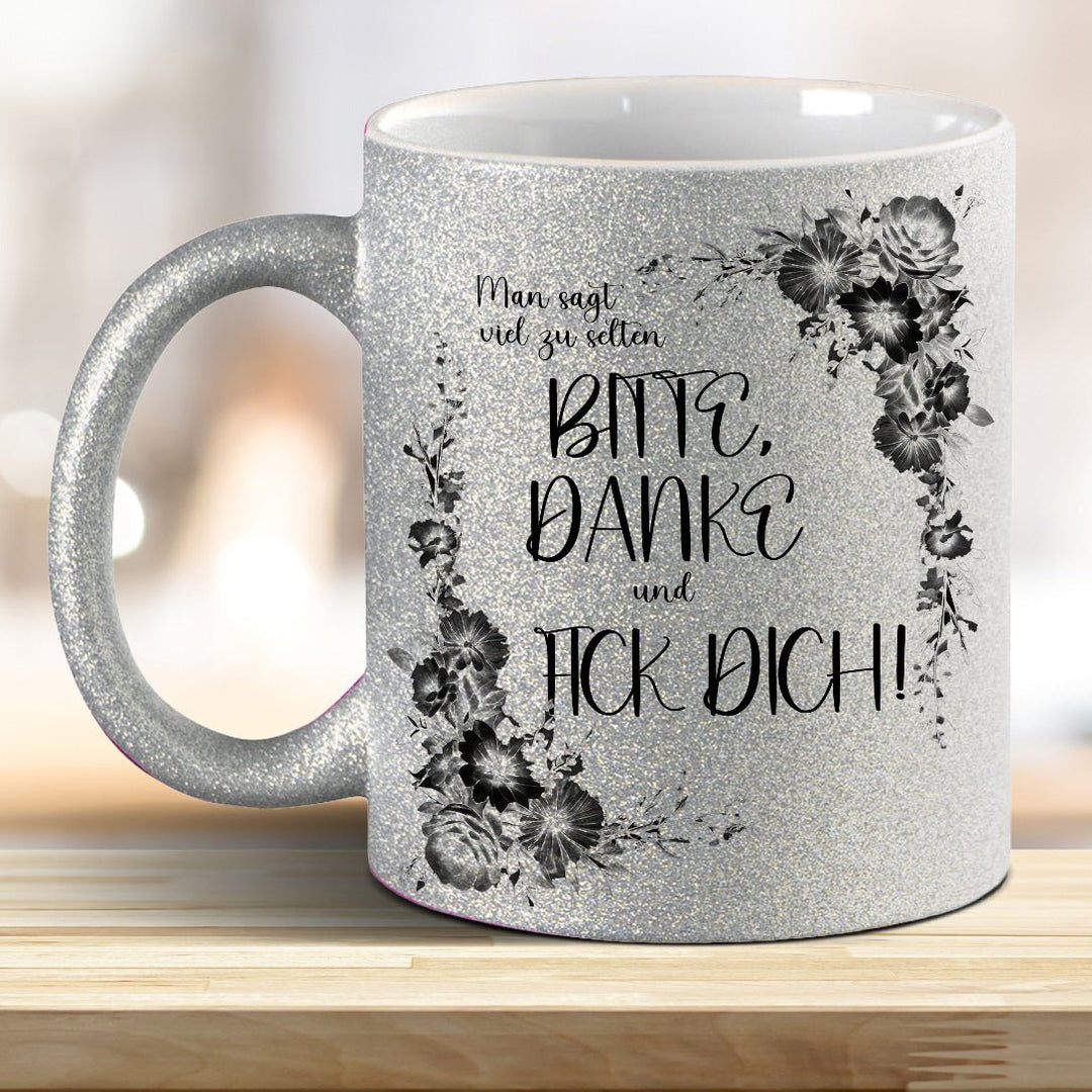 Man sagt viel zu selten: BITTE, DANKE und FICK DICH! Glitzer - Tasse - all - yours24