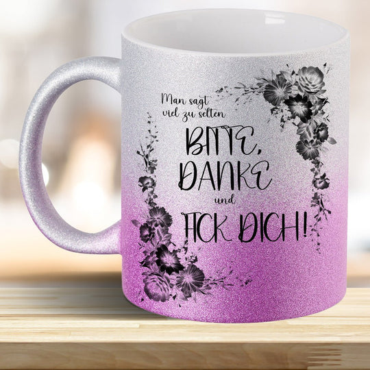 Man sagt viel zu selten: BITTE, DANKE und FICK DICH! Glitzer - Tasse - all - yours24
