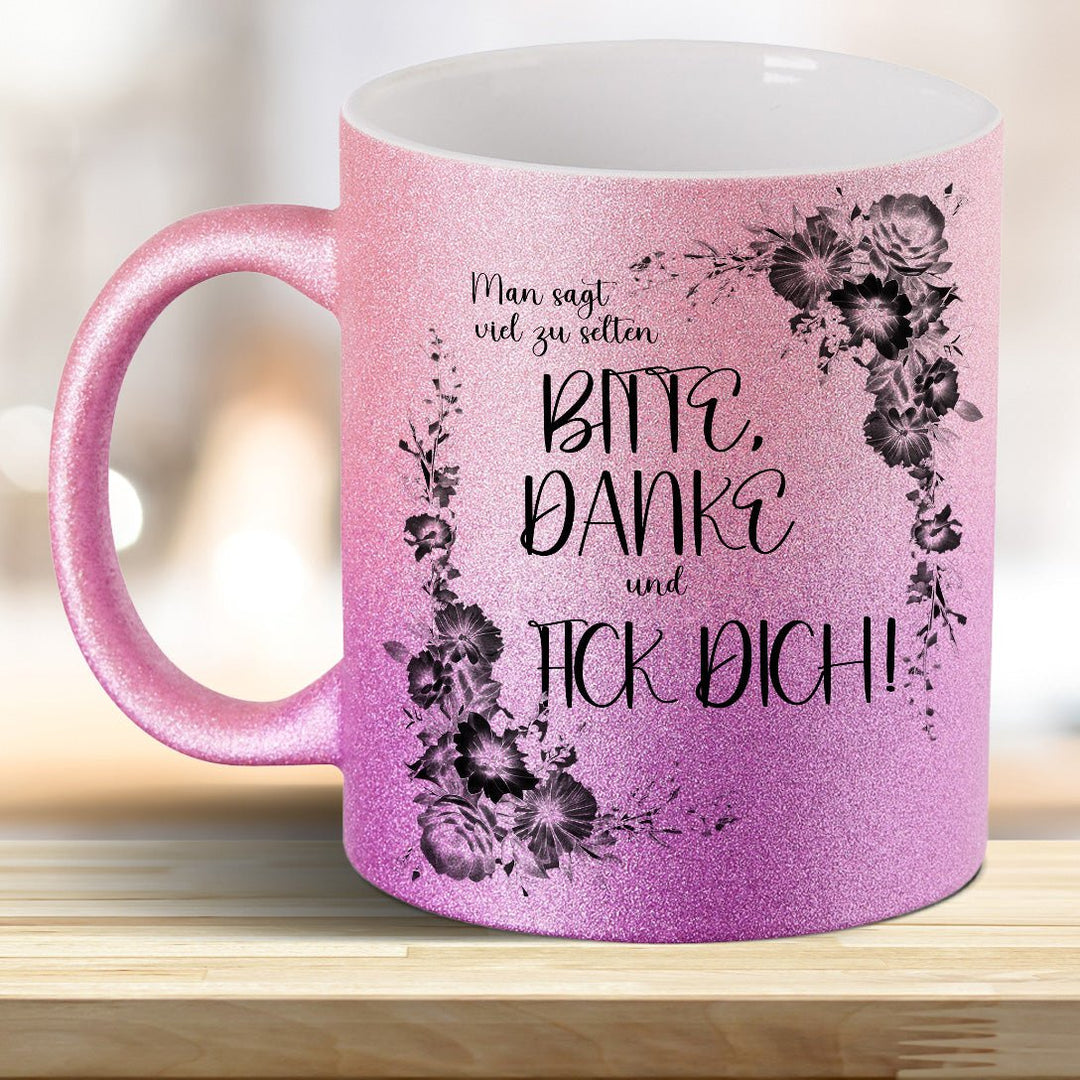 Man sagt viel zu selten: BITTE, DANKE und FICK DICH! Glitzer - Tasse - all - yours24