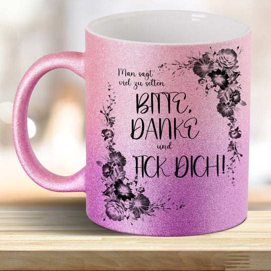 Man sagt viel zu selten: BITTE, DANKE und FICK DICH! Glitzer - Tasse - all - yours24