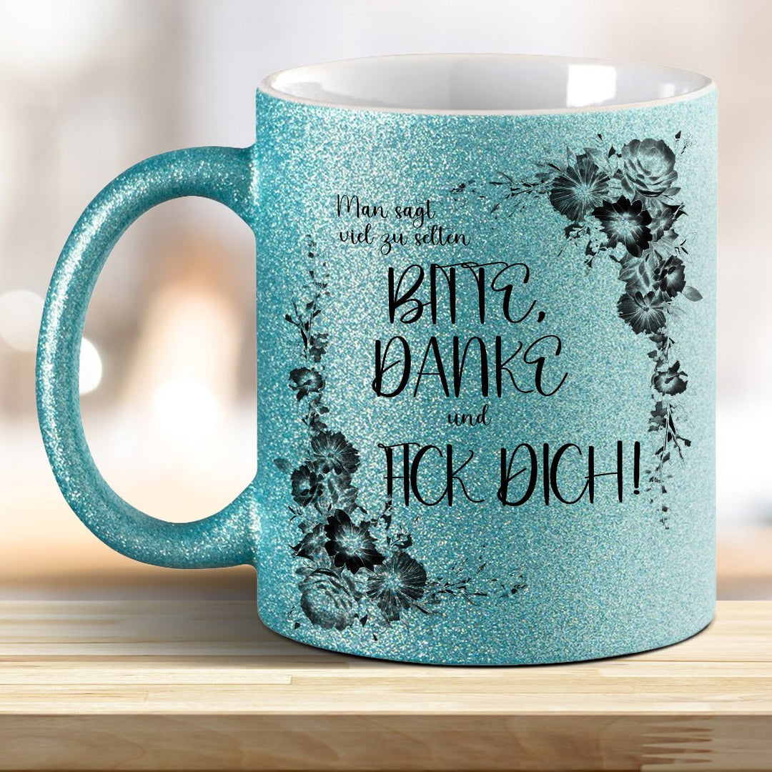 Man sagt viel zu selten: BITTE, DANKE und FICK DICH! Glitzer - Tasse - all - yours24