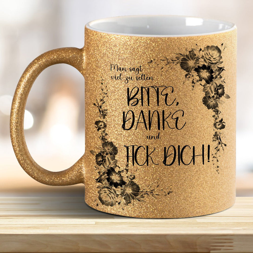 Man sagt viel zu selten: BITTE, DANKE und FICK DICH! Glitzer - Tasse - all - yours24