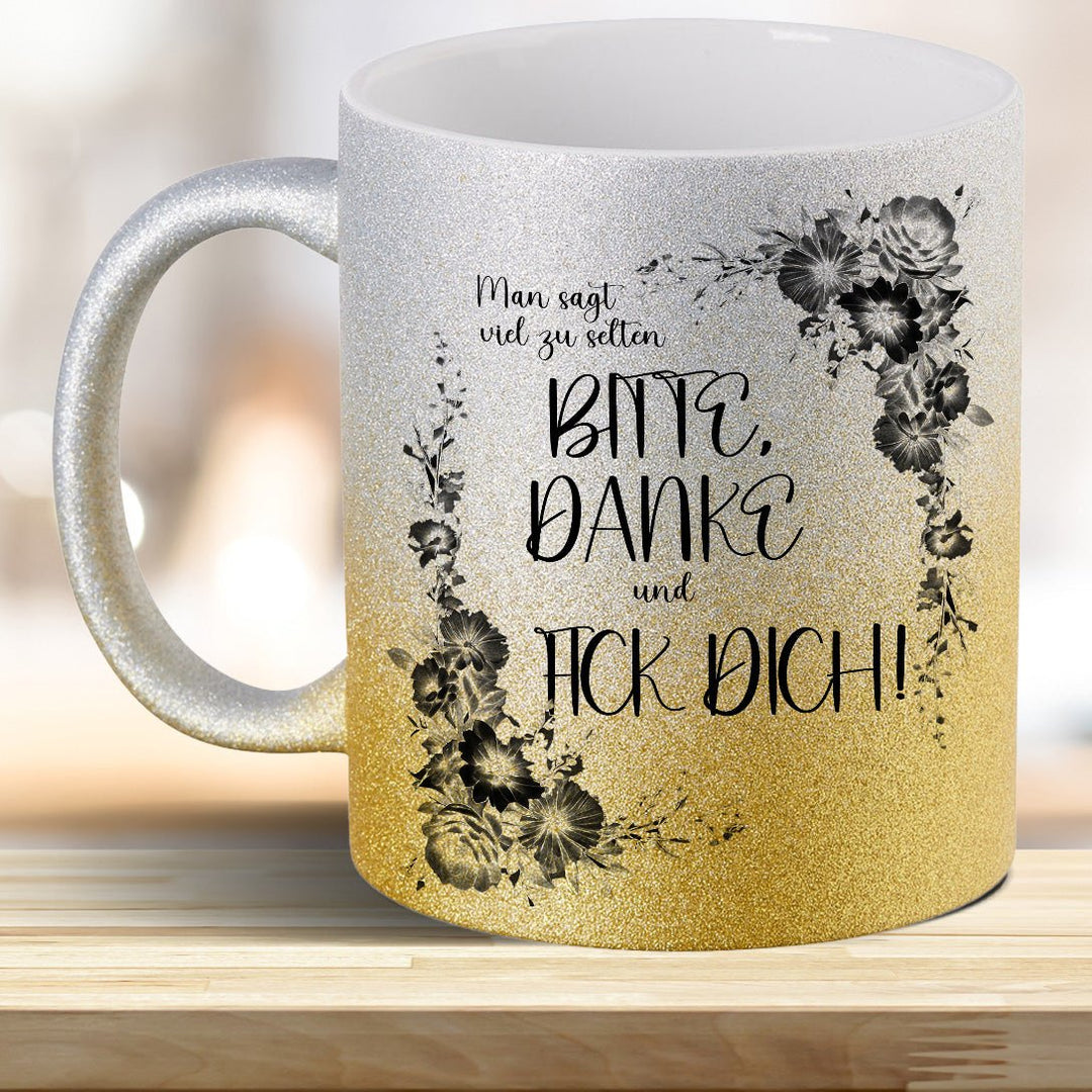 Man sagt viel zu selten: BITTE, DANKE und FICK DICH! Glitzer - Tasse - all - yours24