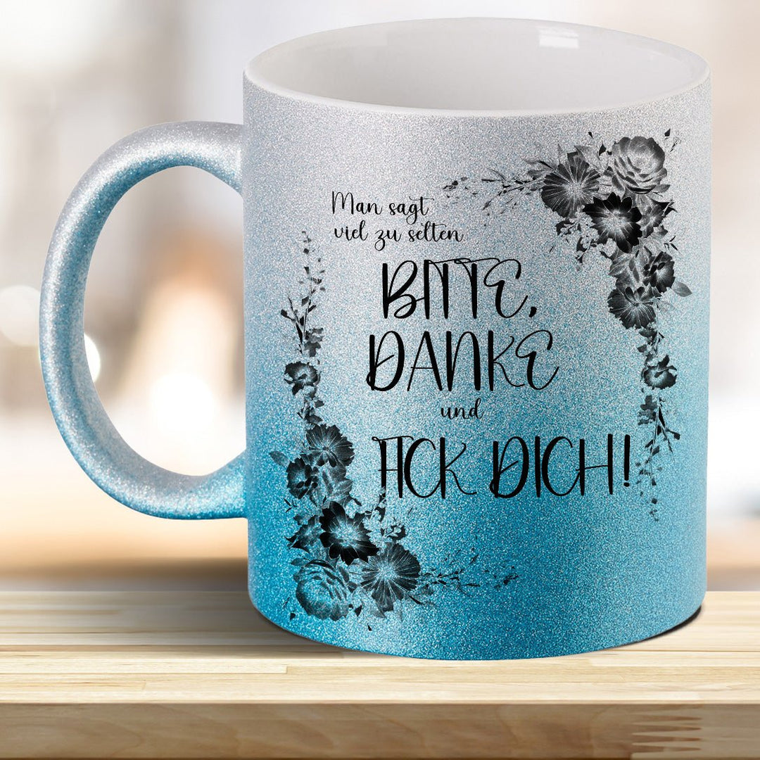 Man sagt viel zu selten: BITTE, DANKE und FICK DICH! Glitzer - Tasse - all - yours24