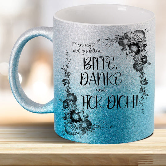Man sagt viel zu selten: BITTE, DANKE und FICK DICH! Glitzer - Tasse - all - yours24