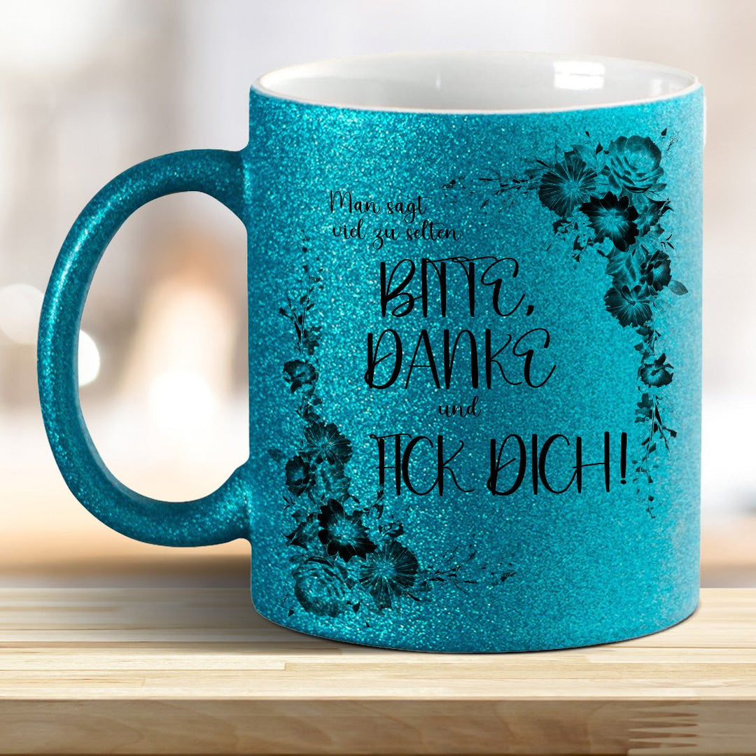 Man sagt viel zu selten: BITTE, DANKE und FICK DICH! Glitzer - Tasse - all - yours24