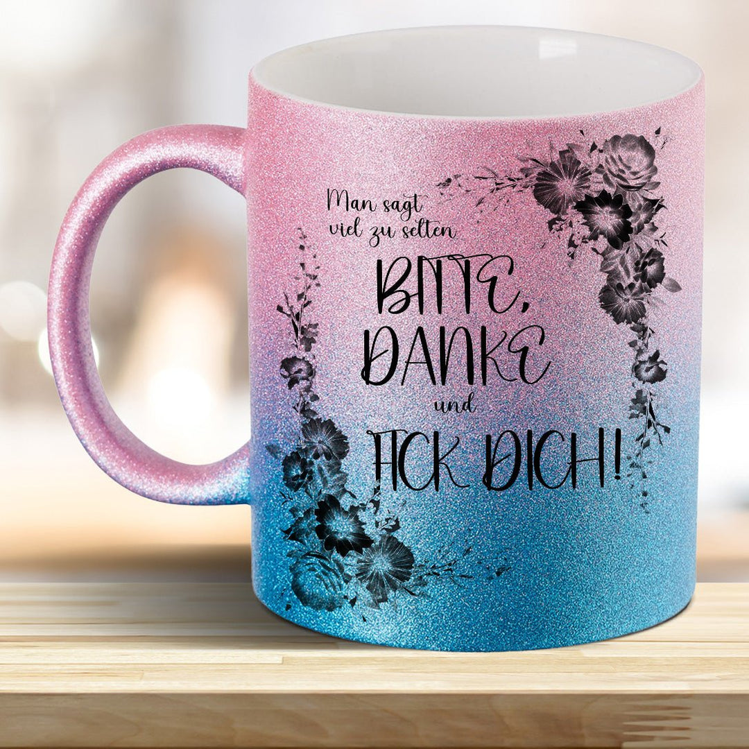 Man sagt viel zu selten: BITTE, DANKE und FICK DICH! Glitzer - Tasse - all - yours24