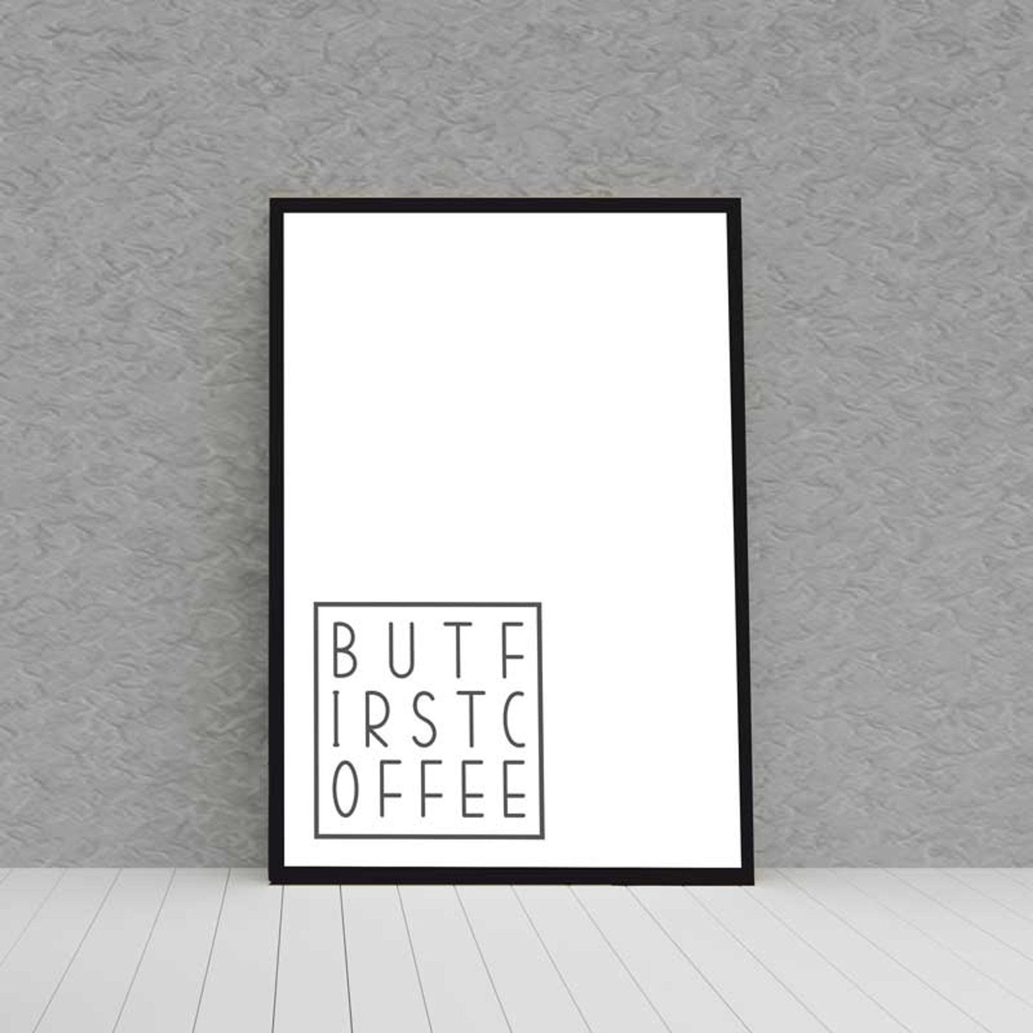 Kunstdruck Poster Bild BUT FIRST COFFEE mit edlem schwarzen Bilderrahmen - all - yours24