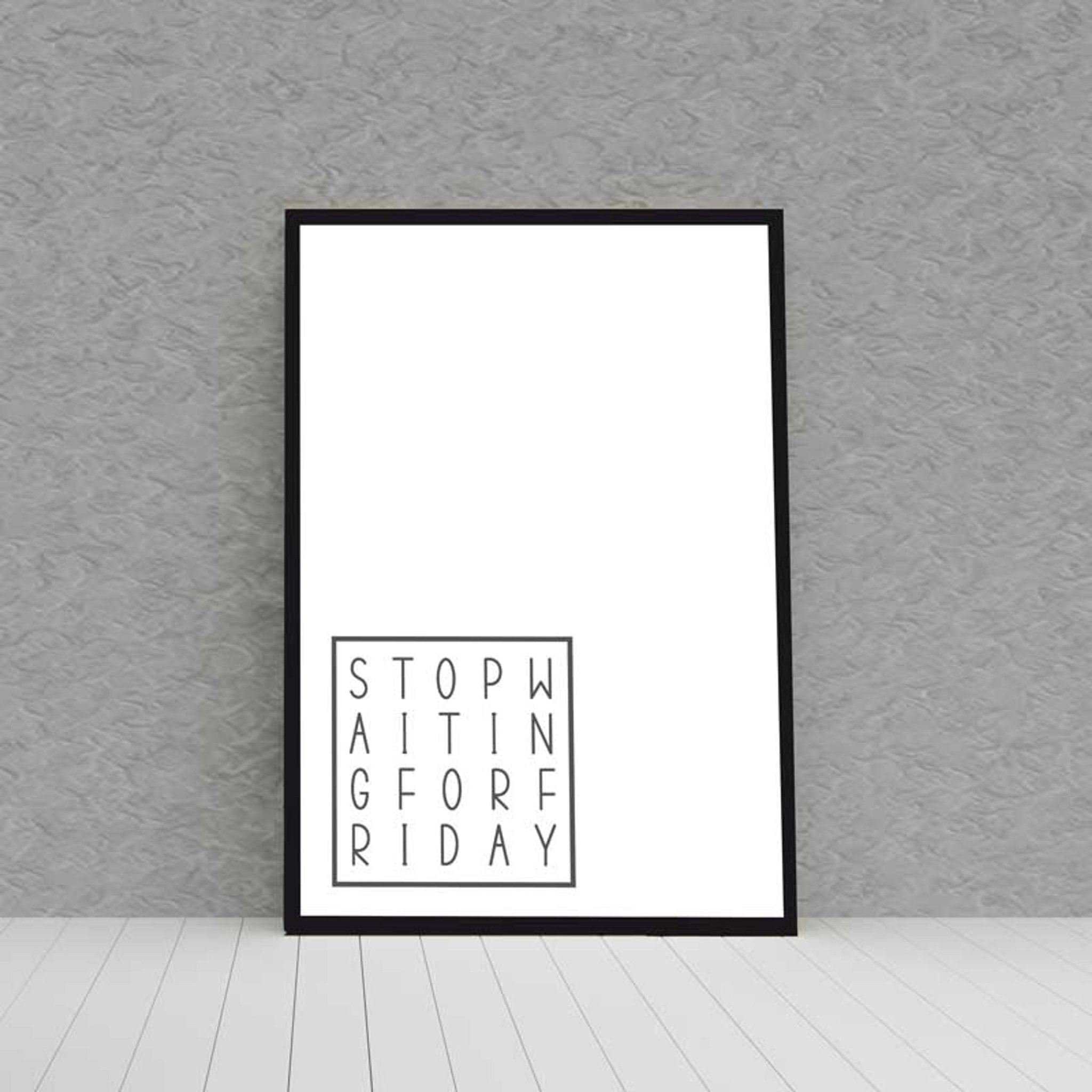 Kunstdruck Poster STOP WAITING FOR FRIDAY mit edlem schwarzen Bilderrahmen - all - yours24